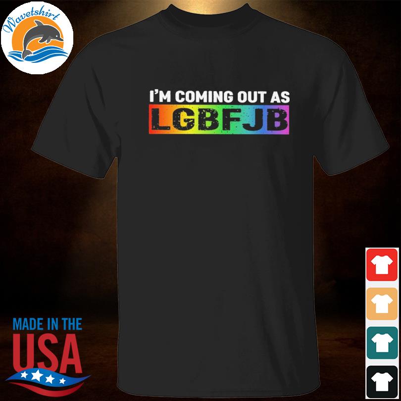 I'm coming out as LGBFJB shirt