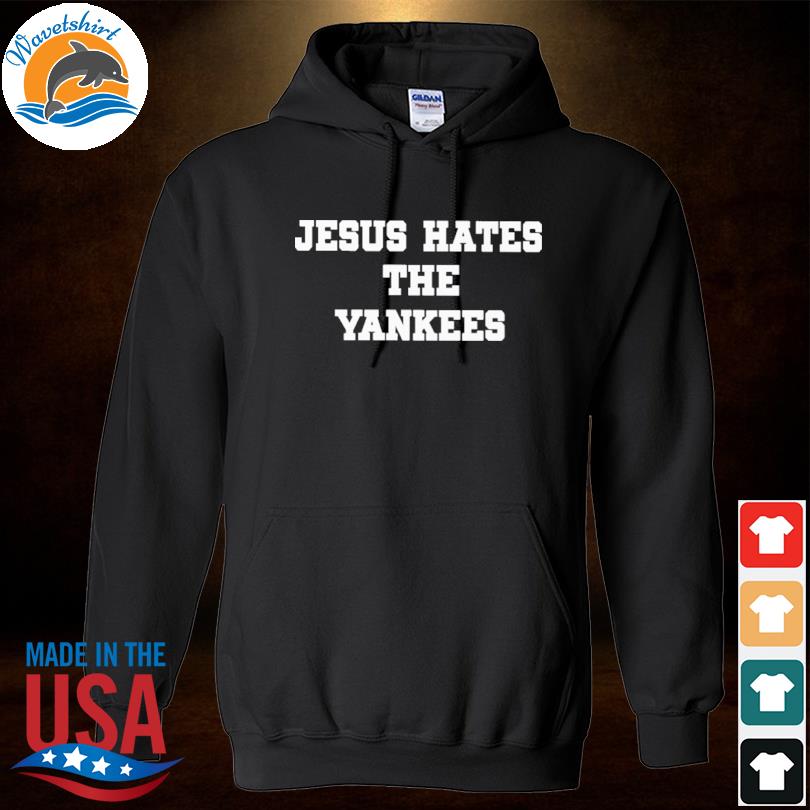 Jesus Hates The Yankees Sweatshirt 