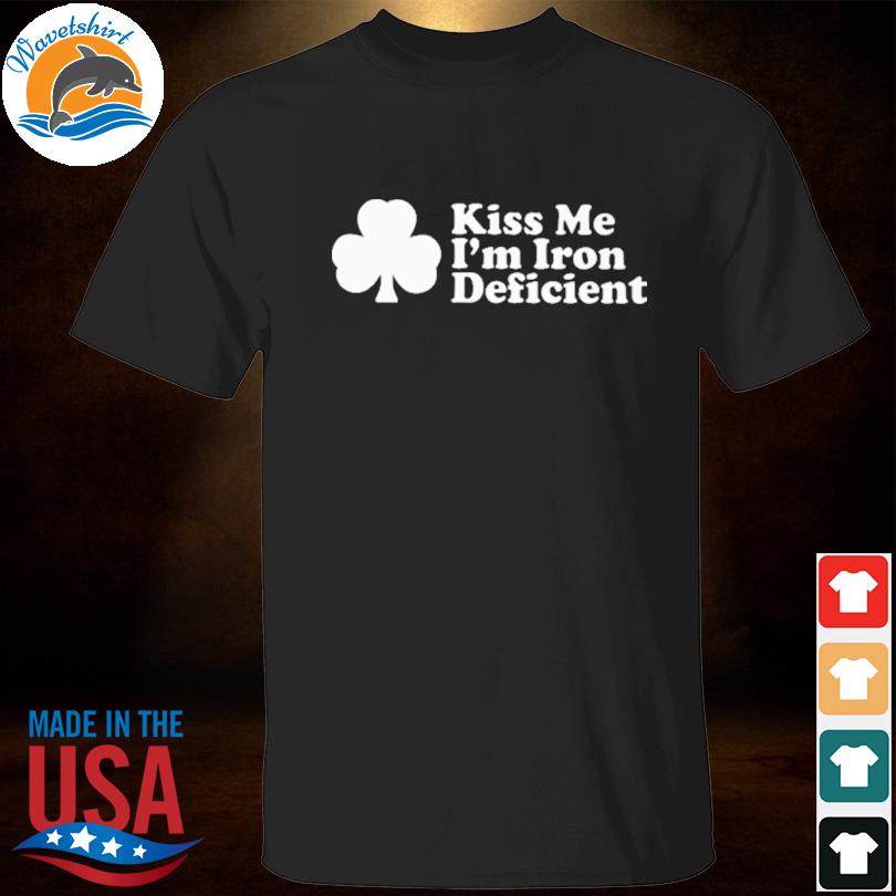 Kiss me I'm iron deficient shirt