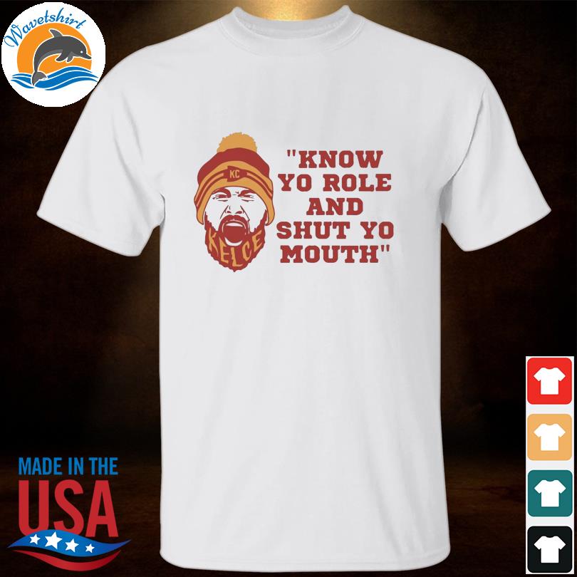 Know Your Role and Shut Your Mouth Kc Chiefs T Shirt - Bring Your Ideas,  Thoughts And Imaginations Into Reality Today