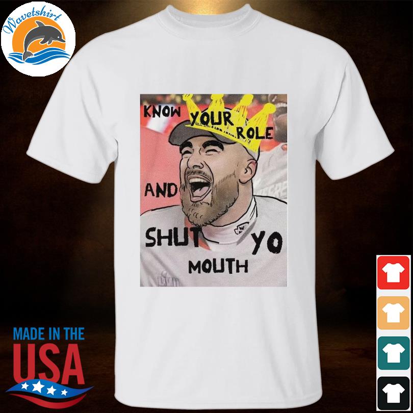 Official Know your role shut your mouth you jabroni Travis Kelce Kansas  city Chiefs White t-shirt, hoodie, sweater, long sleeve and tank top