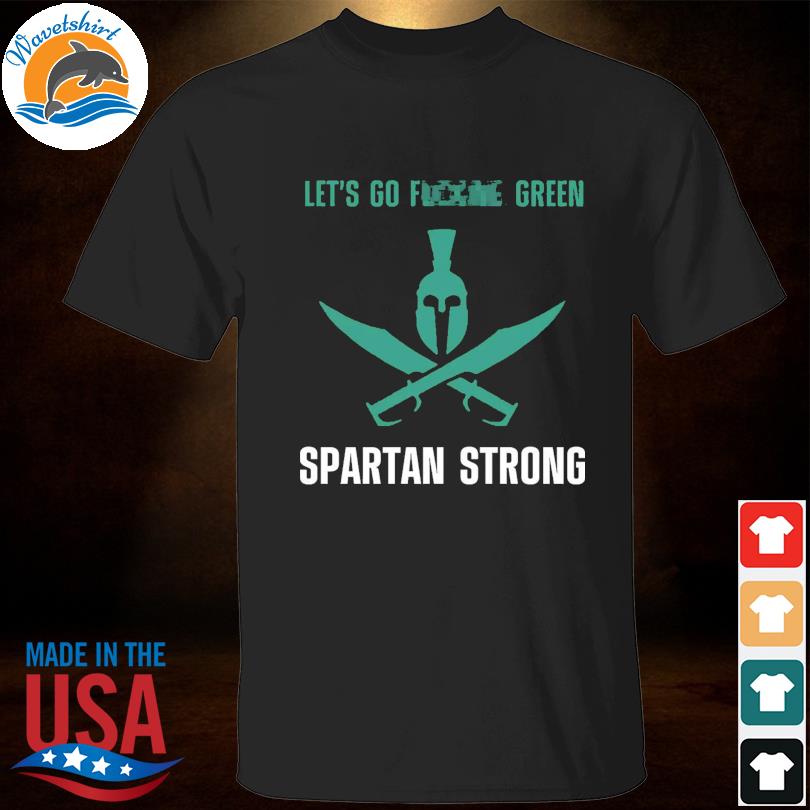 Let's go fuck green Spartan Strong shirt