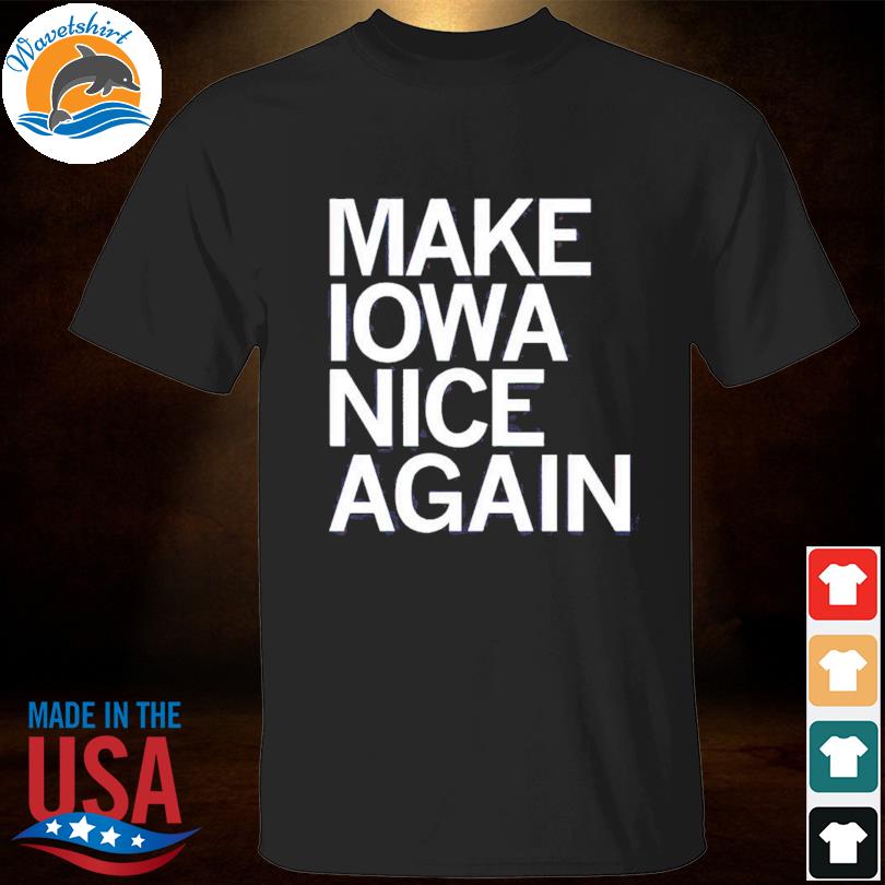 Make iowa nice again shirt