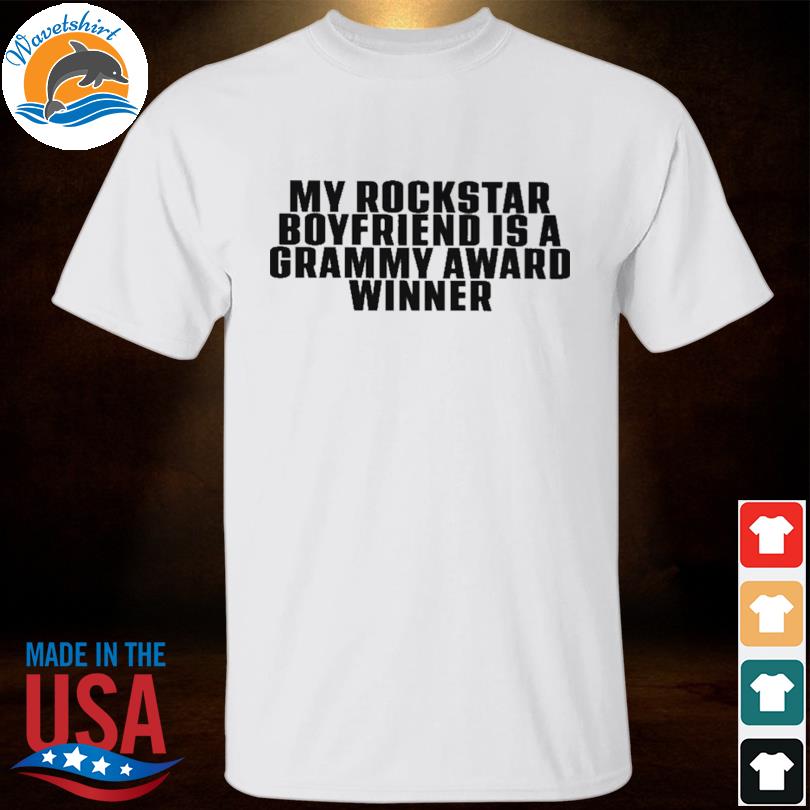My rockstar boyfriend is a grammy award winner shirt