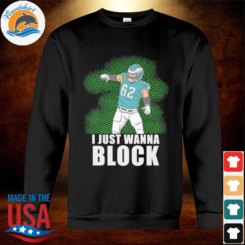 2023 I Just Wanna Block Philadelphia Eagles Shirt, hoodie, sweater, long  sleeve and tank top