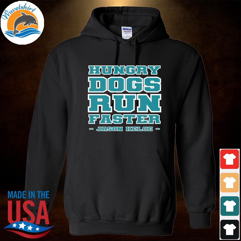 Philadelphia eagles hungry dogs run faster jason kelce shirt