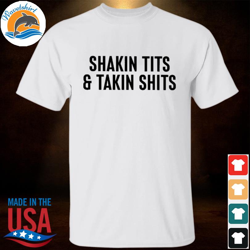 Shakin tits and takin shirts