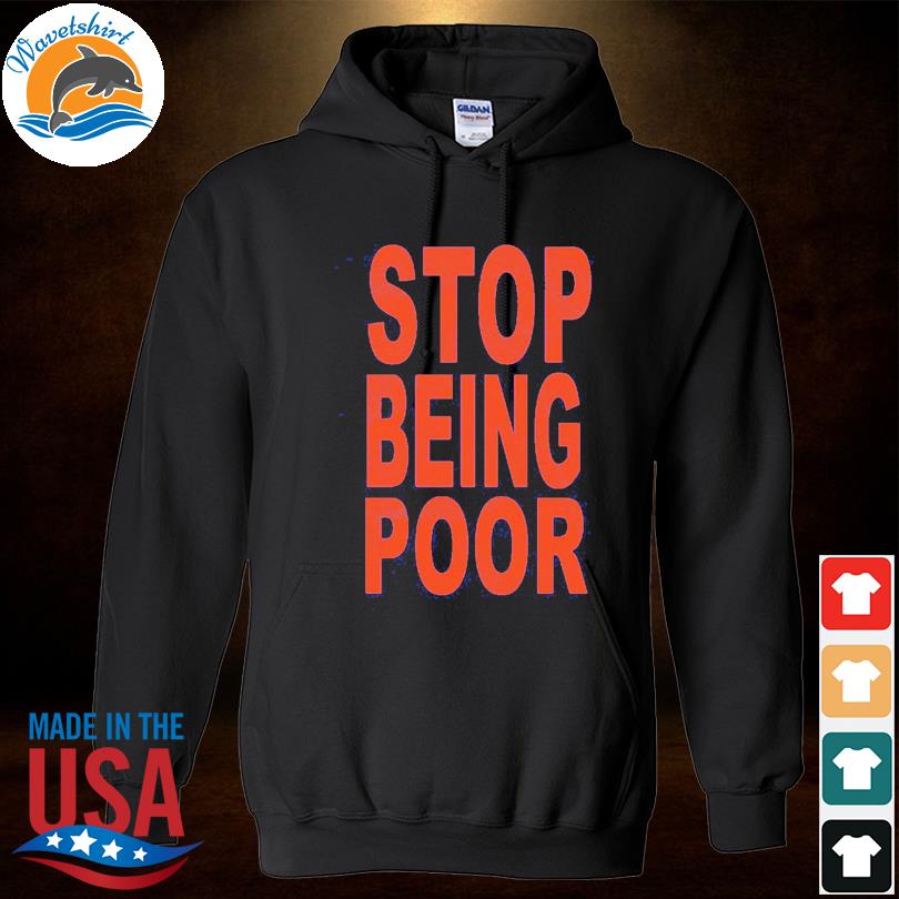 Stop being poor s Hoodied