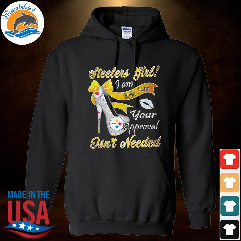 Funny Pittsburgh Steelers I am who I am your approval Isn't needed shirt,  hoodie, longsleeve tee, sweater