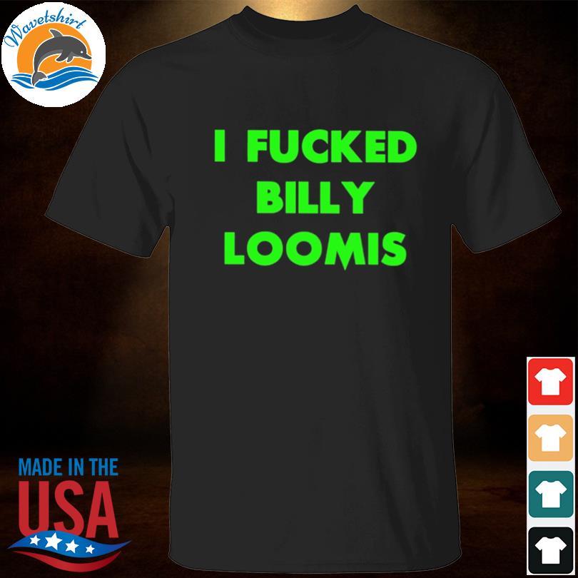I fucked billy loomis 2023 shirt