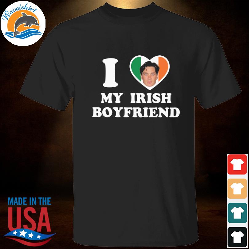 I love my irish boyfriend cillian murphy shirt