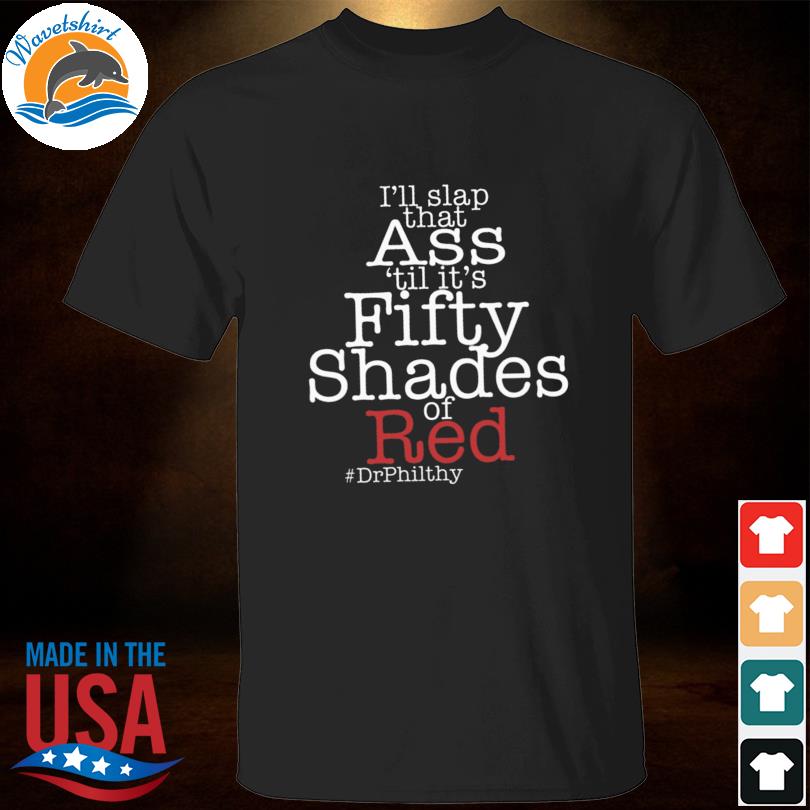 I'll slap that ass 'til it's fifty shades of red drphilthy 2023 shirt