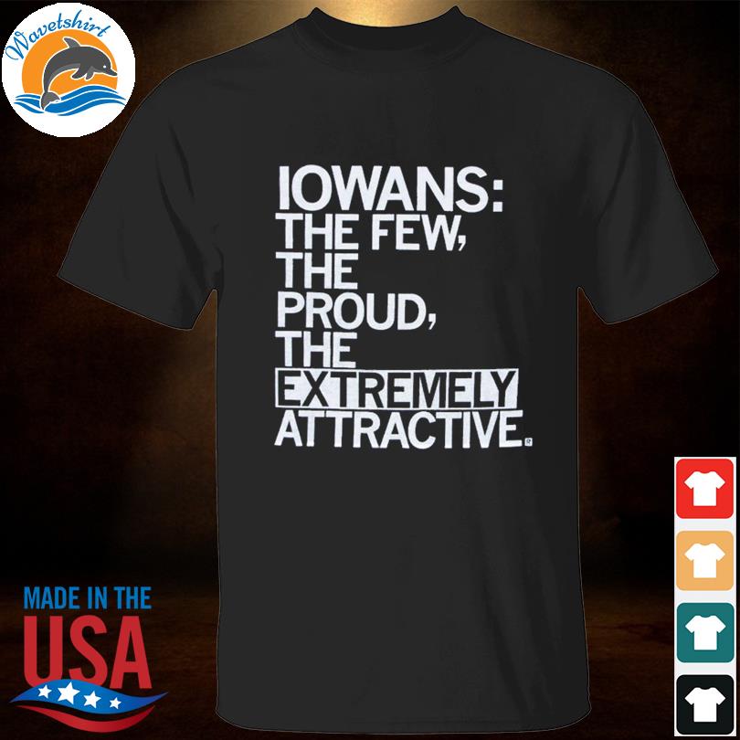 Iowa's the few proud the extremely attractive shirt
