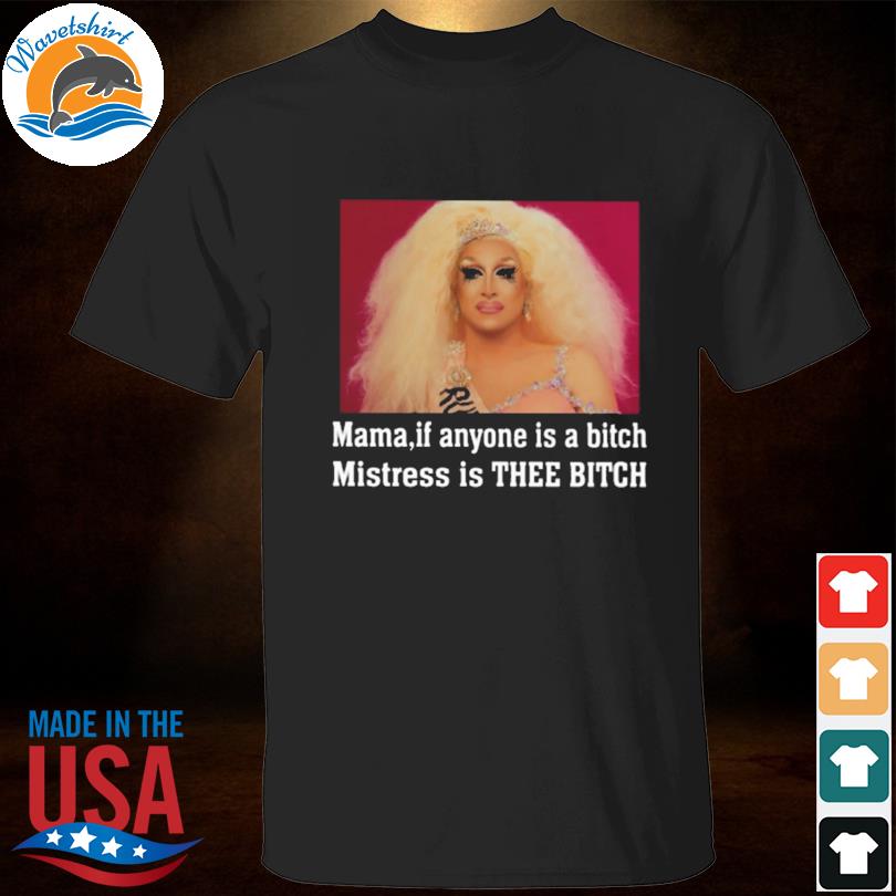 Mama if anyone is a bitch mistress is thee bitch shirt