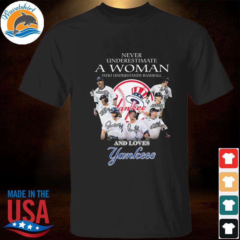 Never Underestimate A Woman Who Understands Baseball And Loves Yankees  Signatures Shirt - Bring Your Ideas, Thoughts And Imaginations Into Reality  Today