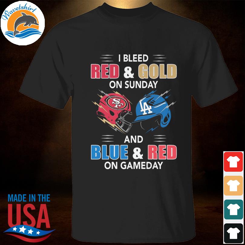 San Francisco 49ers And Los Angeles Dodgers I Bleed Red And Gold On Sunday  And Blue And Red On Game Day Shirt, hoodie, sweater, long sleeve and tank  top