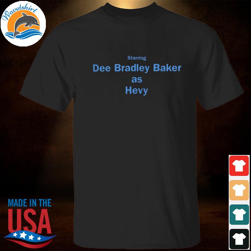 Starring dee bradley baker as hevy shirt