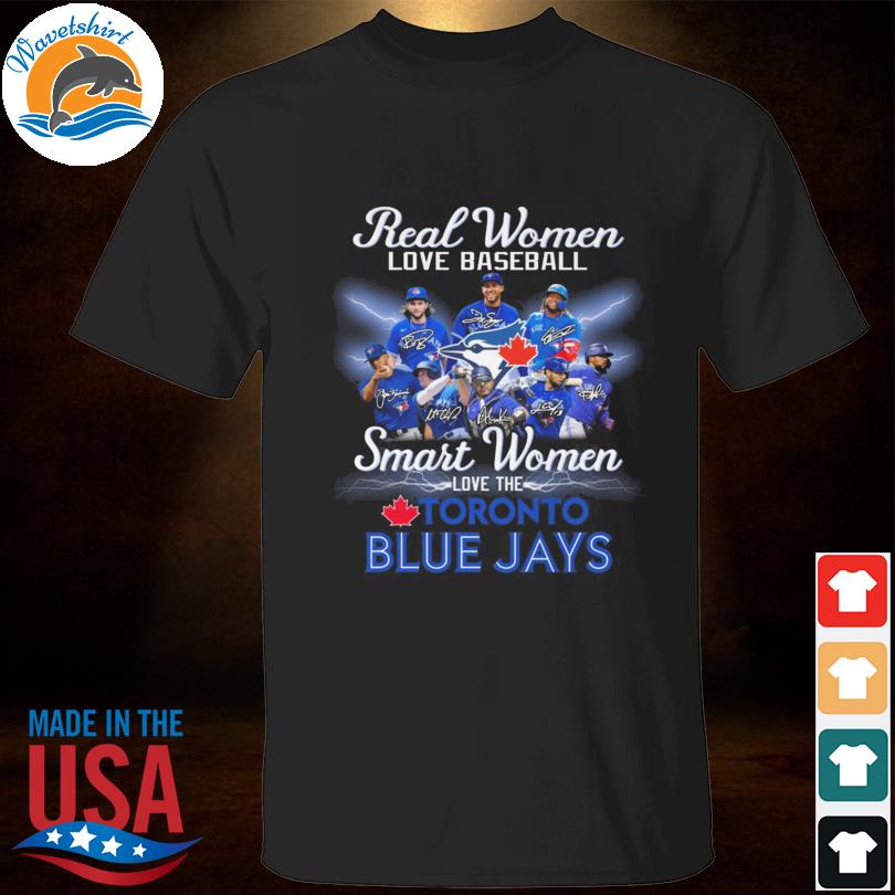 Official original real women love baseball smart women love the Toronto Blue  Jays 2023 signatures shirt, hoodie, sweater, long sleeve and tank top