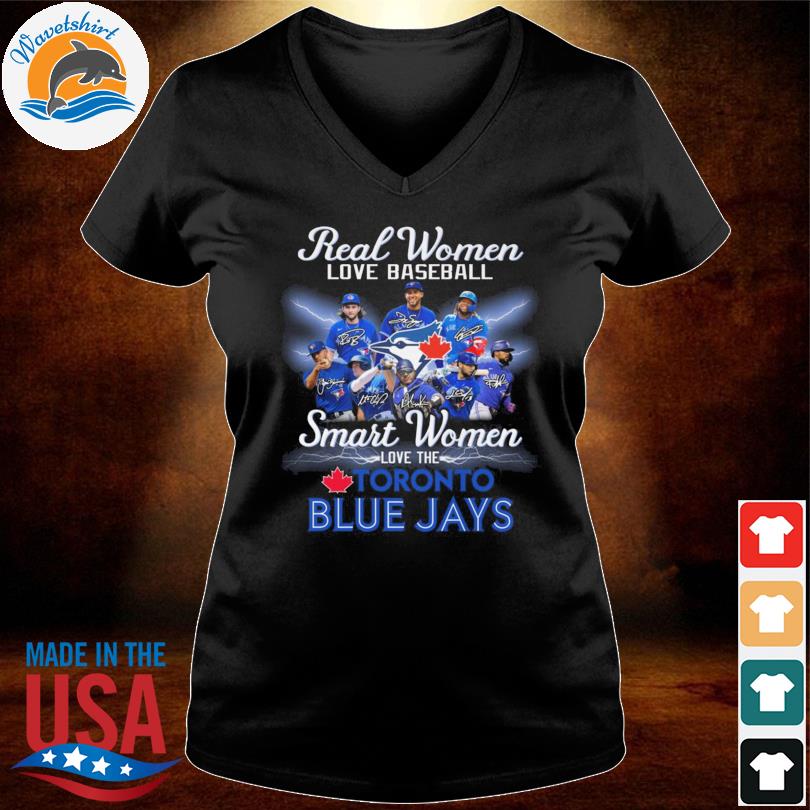 The Real Women Love Baseball Smart Women Love The Toronto Blue Jays  Signatures 2023 shirt, hoodie, sweater, long sleeve and tank top