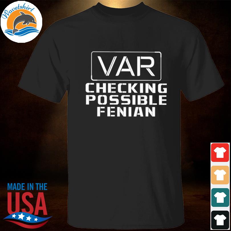 Var checking possible fenian shirt
