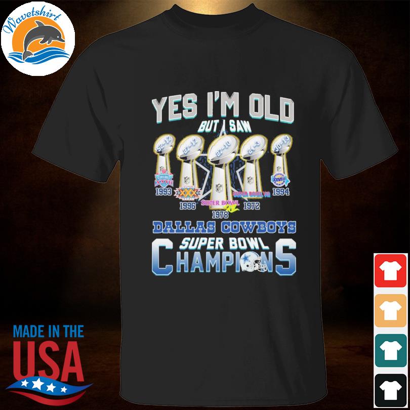 Dallas Cowboys yes I'm old but I saw Dallas Cowboys super bowl champions  shirt, hoodie, sweater, long sleeve and tank top