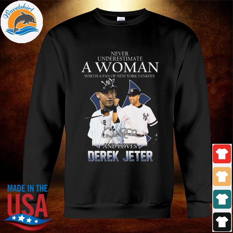 Funny never underestimate a woman who is a fan of new york yankees and love derek  jeter signature 2023 shirt, hoodie, sweater, long sleeve and tank top