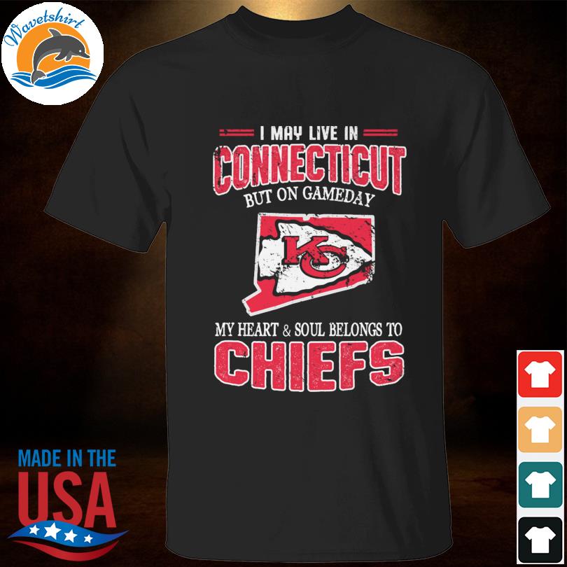 Kansas City Chiefs I May live in Connecticut but on gameday My heart and  soul belongs to Chiefs shirt, hoodie, sweater, long sleeve and tank top