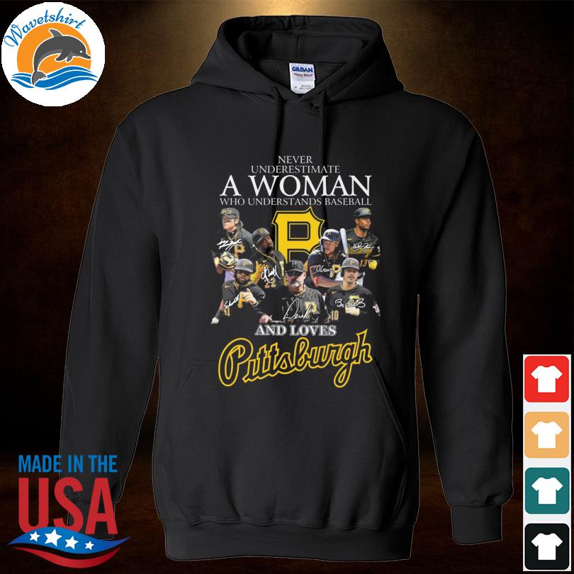 Never underestimate a woman who understands baseball and loves Pittsburgh  Pirates signatures shirt, hoodie, sweater, long sleeve and tank top