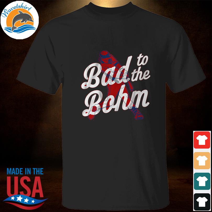 Official Philadelphia Phillies Alec Bohm bad to the Bohm shirt, hoodie,  sweater, long sleeve and tank top