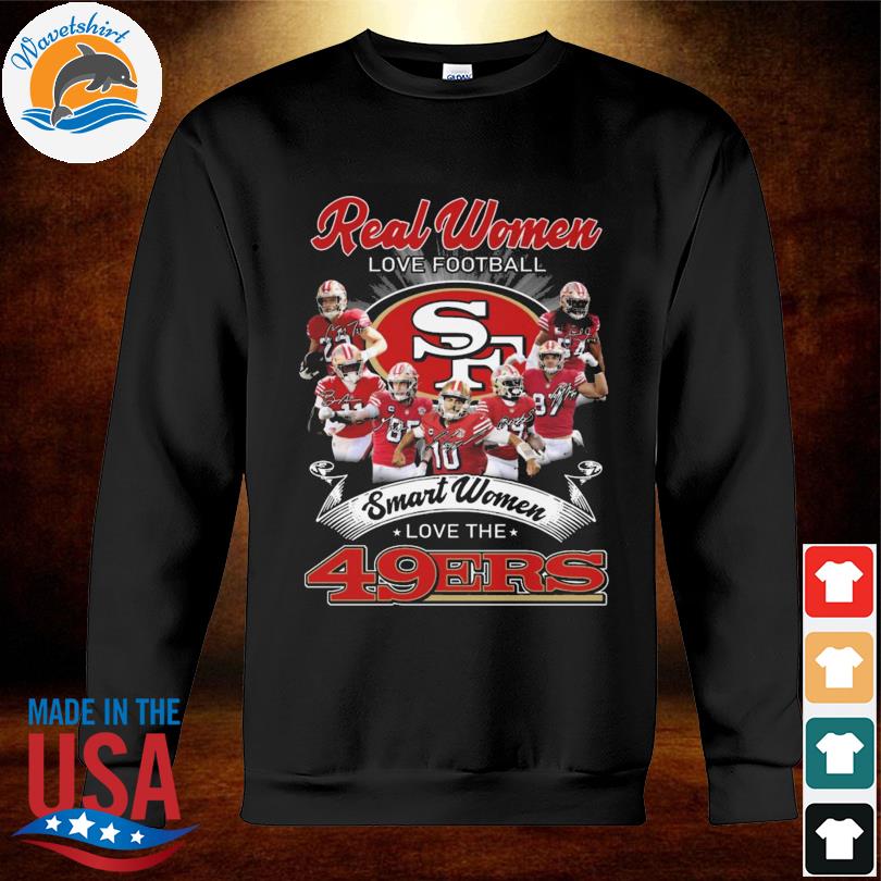 Original Real Women love Football Smart Women love the 49Ers 2023  signatures shirt, hoodie, longsleeve, sweatshirt, v-neck tee