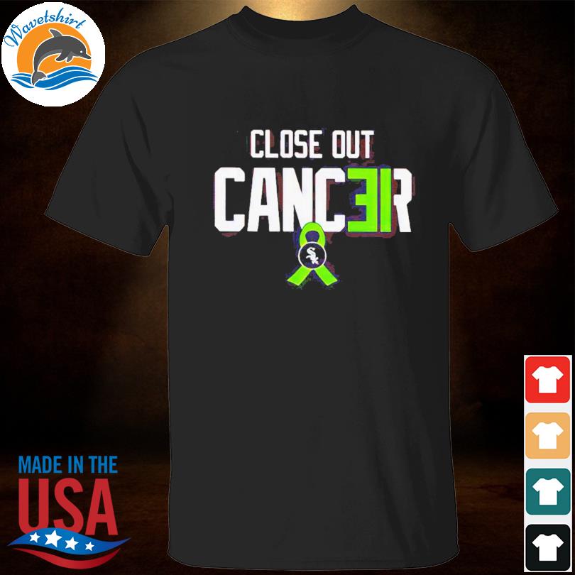 White Sox Close Out Cancer Shirt, hoodie, sweater, long sleeve and tank top