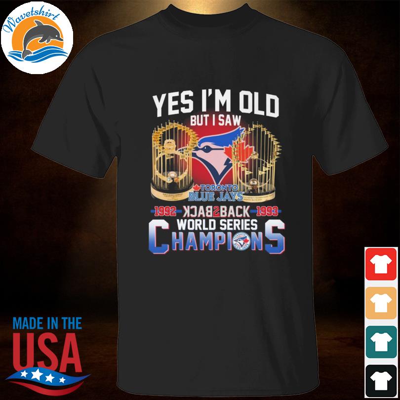 Yes I'm Old But I Saw Toronto Blue Jays 1992 – 1993 Back To Back World  Series Champions T Shirt - Limotees