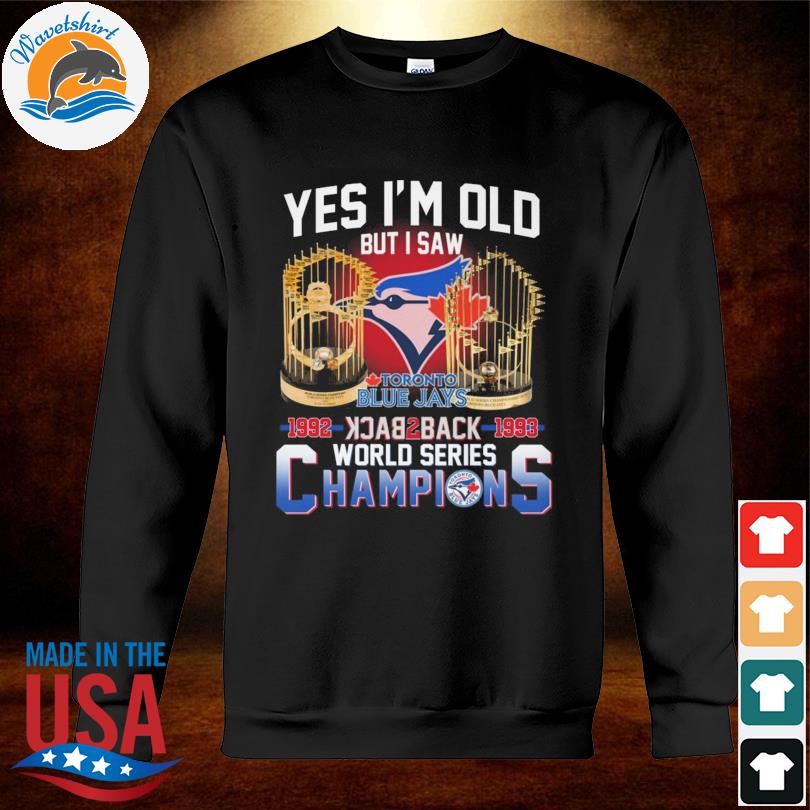 Yes I'm old but i saw Toronto Blue Jays back 2 back 1992-1993 world series  champions shirt, hoodie, sweater, long sleeve and tank top