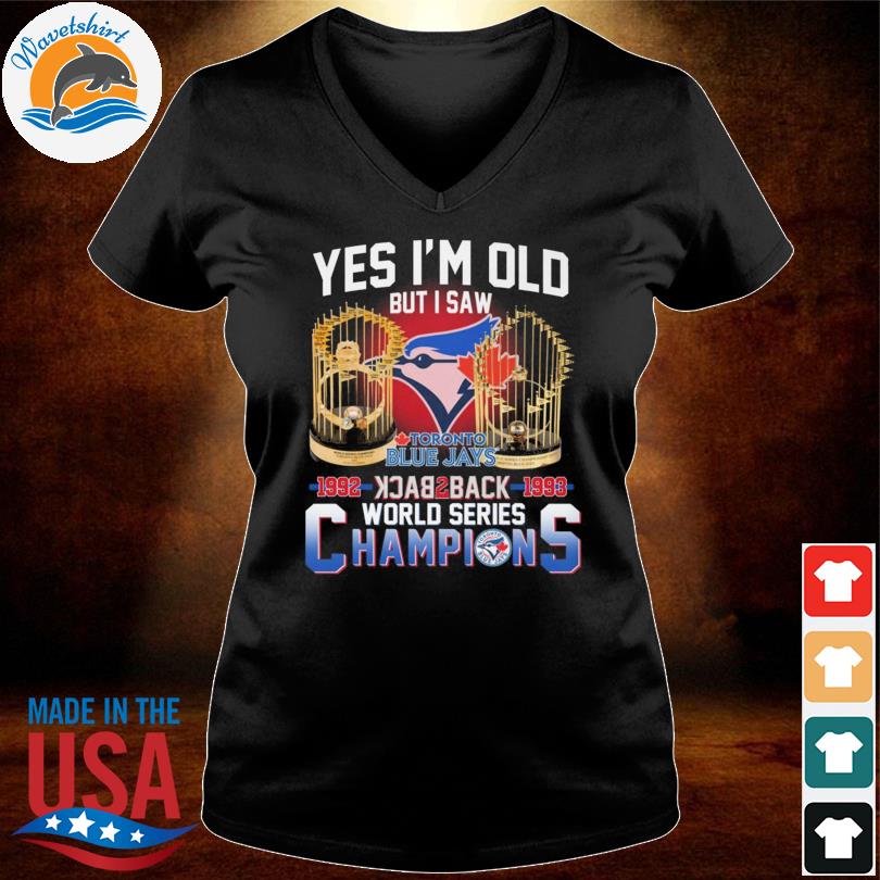 Yes I'm old but I saw toronto blue jays 1992 back2back 1993 world series  champions t-shirt, hoodie, sweater and long sleeve