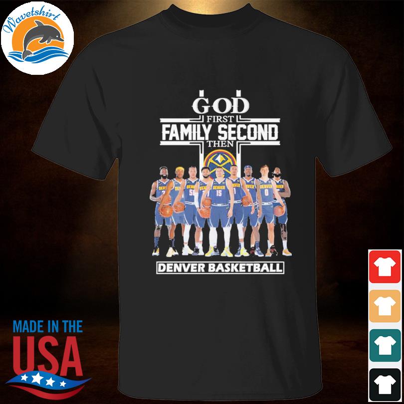 God first family second then Denver Nuggets basketball shirt