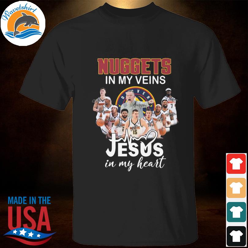 denver nuggets in my veins jesus in my heart signatures shirt