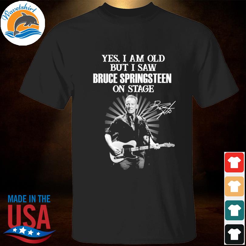 Yes I am old but I saw Bruce Springsteen on stage signatures 2023 shirt