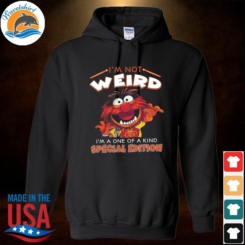 Animal Muppets I'm not weird I'm one of a kind special edition s Hoodied