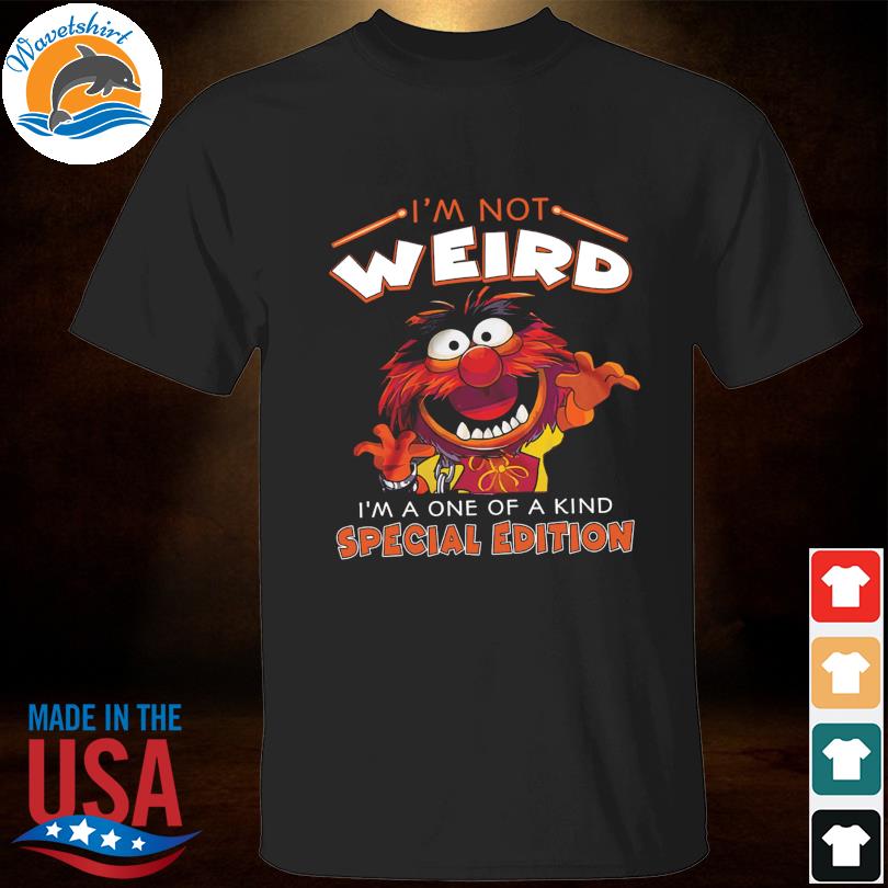 Animal Muppets I'm not weird I'm one of a kind special edition shirt