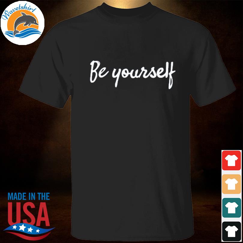 Be Yourself Shirt