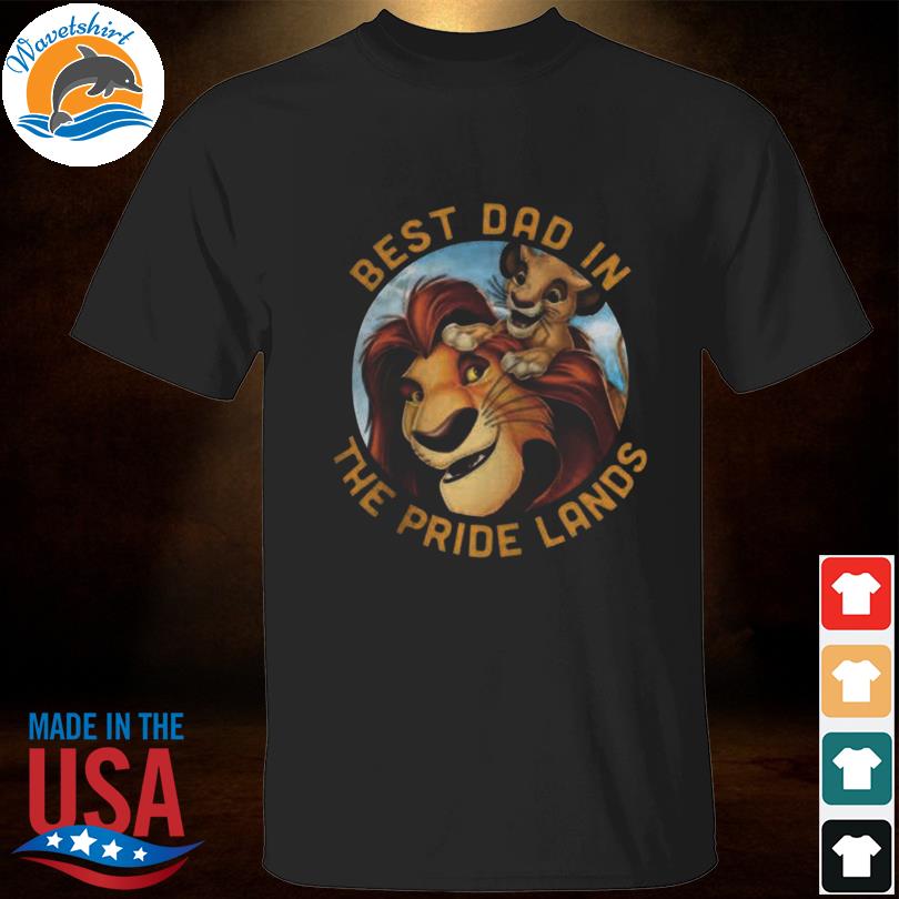 Best dad in the pride lands dad lion king 2023 shirt