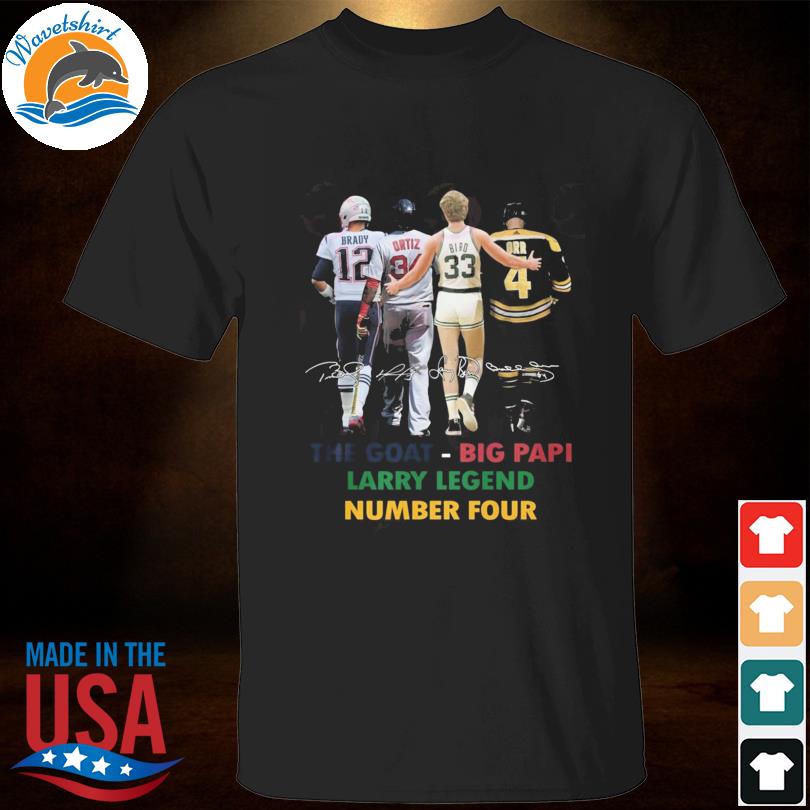 Brady And Ortiz And Bird And Orr The Goat Big Papi Larry Legend Number Four  Signatures T-shirt,Sweater, Hoodie, And Long Sleeved, Ladies, Tank Top