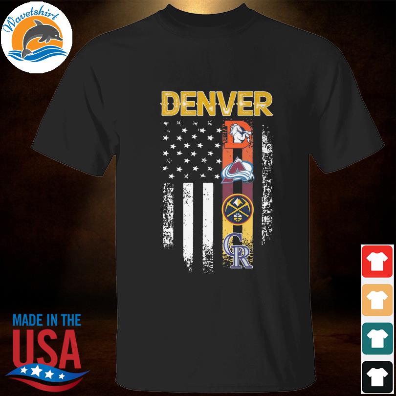 Denver Nuggets Denver Broncos Colorado Rockies Colorado Avalanche America  Flag 2023 Shirt, hoodie, longsleeve, sweatshirt, v-neck tee