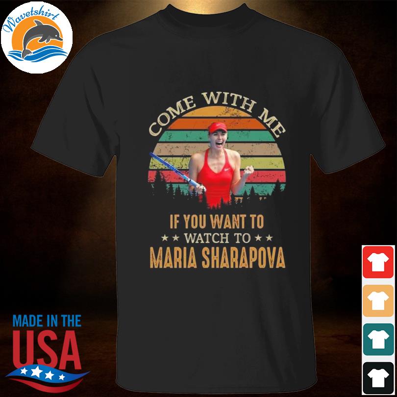 Come with me if you want to watch to maria sharapova vintage 2023 shirt