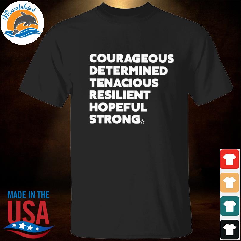Courageous determined tenacious resilient hopeful strong 2023 shirt