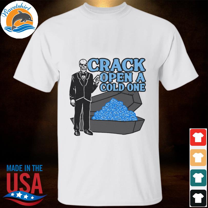 Crack open a cold one shirt