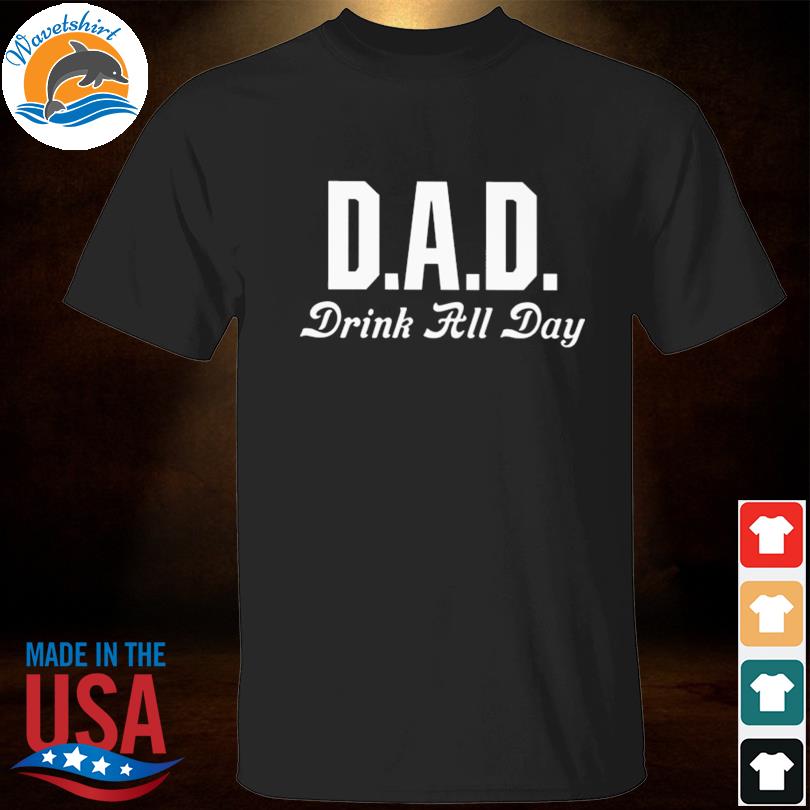 Dad drink all day shirt