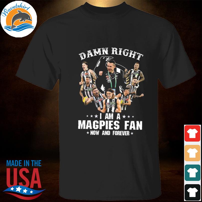 Damn right I am a Magpies Fan now and forever signatures 2023 shirt