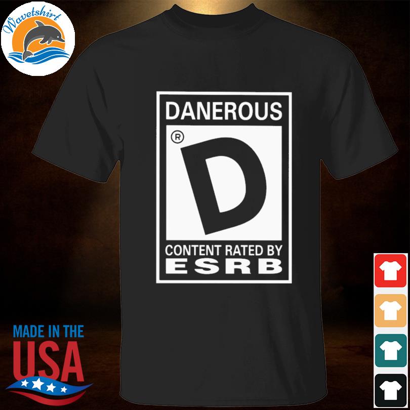 Danerous content rated by esrb 2023 shirt