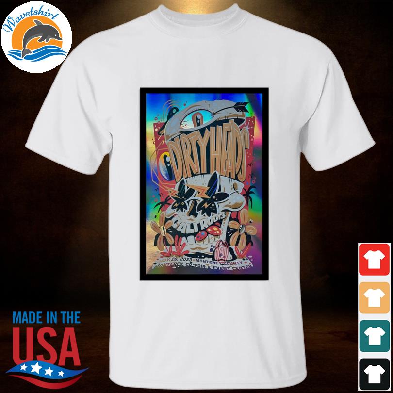 Dirty heads fair & event center monterey ca may 28 2023 shirt